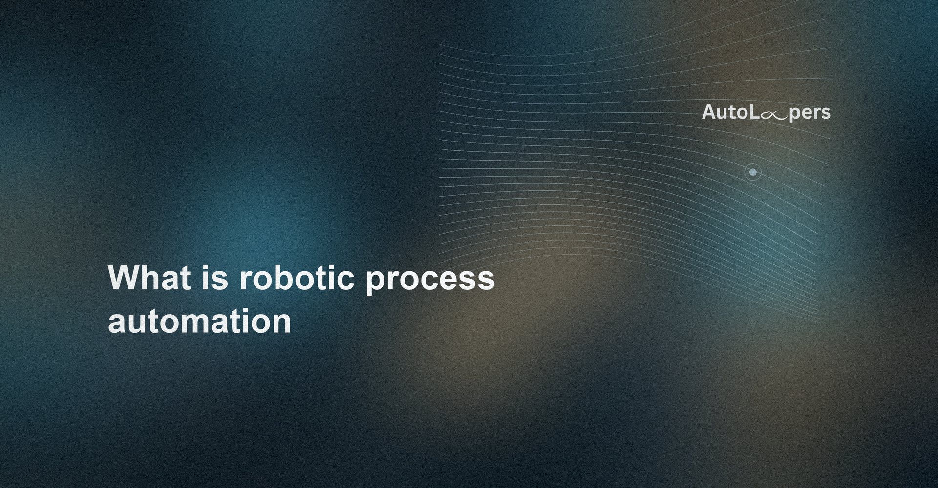 What Is Robotic Process Automation (RPA)? | AutoLoopers